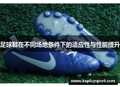 足球鞋在不同场地条件下的适应性与性能提升